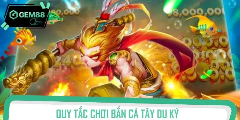 Quy tắc chơi Bắn cá Tây Du Ký chi tiết dành cho Newbie