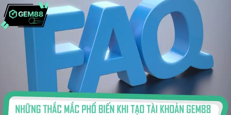 FAQ - Câu hỏi thường gặp liên quan đến đăng ký tài khoản