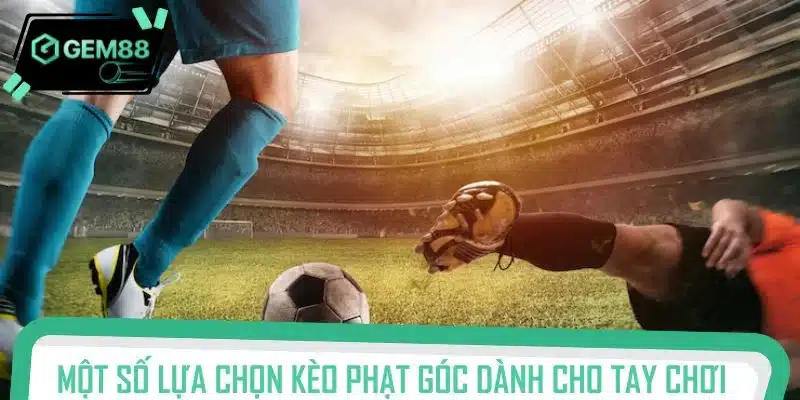 Tổng hợp một số lựa chọn kèo phạt góc dành cho tay chơi sành