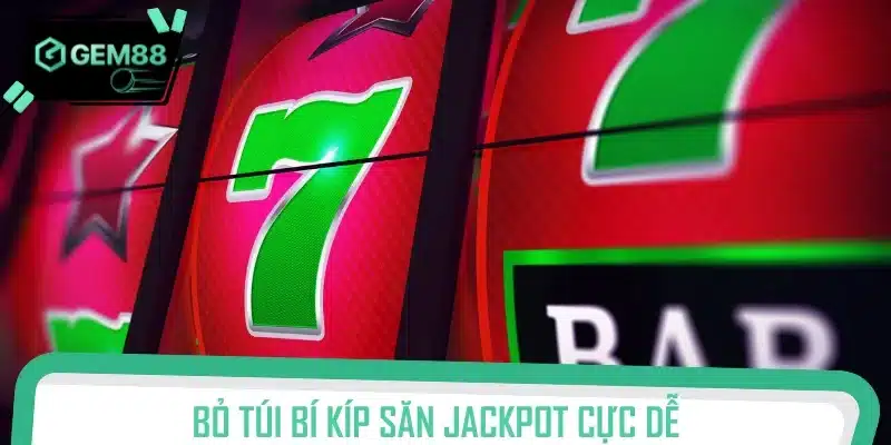Bỏ túi bí kíp săn Jackpot cực dễ dàng từ cao thủ